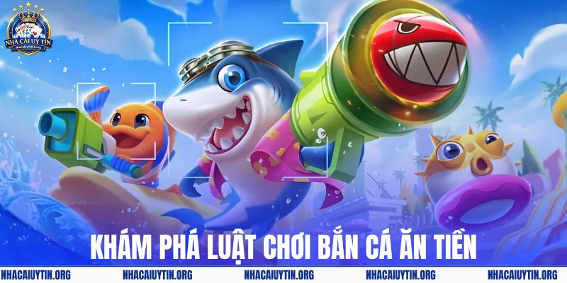 Khám phá luật chơi bắn cá ăn tiền