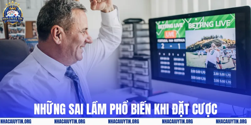 Những sai lầm phổ biến khi đặt cược
