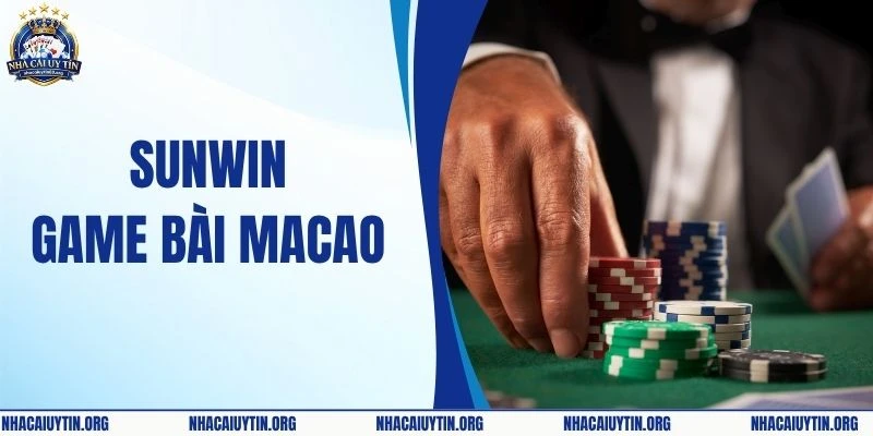 Sunwin Game Bài Macao - Cuồng Nhiệt Trong Từng Ván Cược