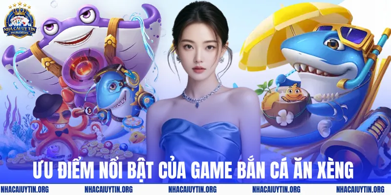 Ưu điểm nổi bật của game bắn cá ăn xèng